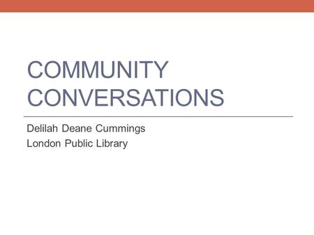 COMMUNITY CONVERSATIONS Delilah Deane Cummings London Public Library.