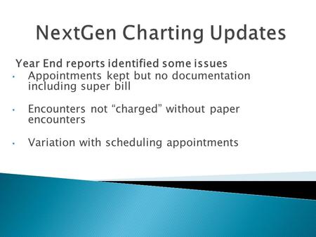 Year End reports identified some issues Appointments kept but no documentation including super bill Encounters not “charged” without paper encounters Variation.