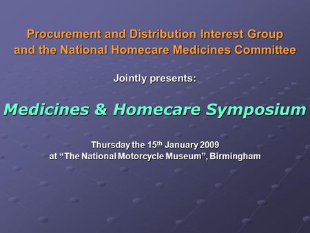 Procurement and Distribution Interest Group and the National Homecare Medicines Committee Jointly presents: Medicines & Homecare Symposium Thursday the.