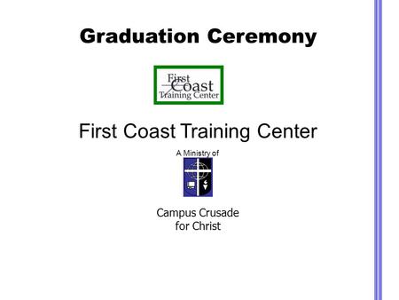 Graduation Ceremony First Coast Training Center A Ministry of Campus Crusade for Christ.