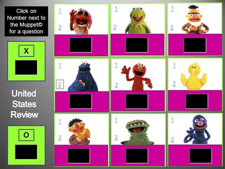 O X 1 2 1 2 1 2 1 2 1 2 1 2 1 2 1 2 1 2 Click on Number next to the Muppet© for a question.