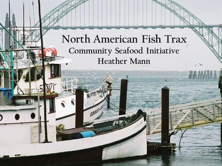 North American Fish Trax Community Seafood Initiative Heather Mann.