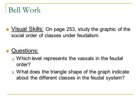 Bell Work Visual Skills: On page 253, study the graphic of the social order of classes under feudalism. Questions:  Which level represents the vassals.