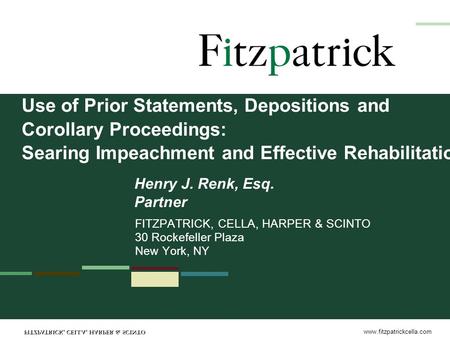 Www.fitzpatrickcella.com Use of Prior Statements, Depositions and Corollary Proceedings: Searing Impeachment and Effective Rehabilitation FITZPATRICK,