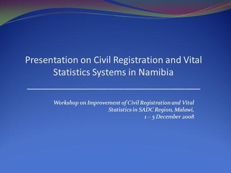 Presentation on Civil Registration and Vital Statistics Systems in Namibia __________________________________ Workshop on Improvement of Civil Registration.