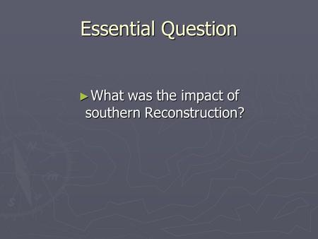 Essential Question ► What was the impact of southern Reconstruction?