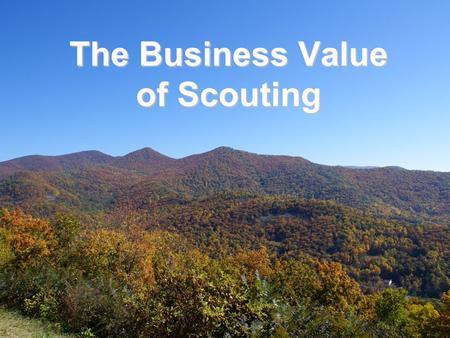 The Business Value of Scouting. Business Leadership Requirements  Business leaders must be able to:  Create and Execute a Business Plan – Determine.
