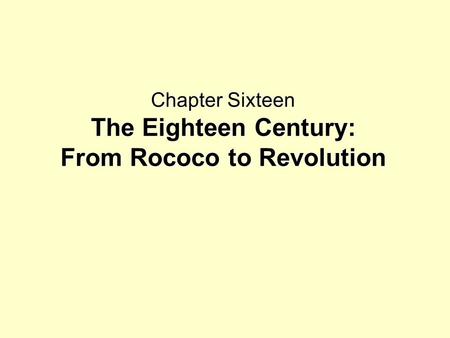 Chapter Sixteen The Eighteen Century: From Rococo to Revolution.