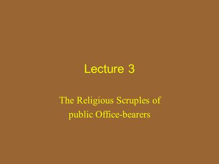 Lecture 3 The Religious Scruples of public Office-bearers.