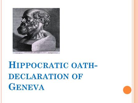 H IPPOCRATIC OATH - DECLARATION OF G ENEVA. B IOGRAPHY OF H IPPOCRATES Hippocrates, born in Kos (460 BC-370BC) Father of Western Medicine Ancient Greek.