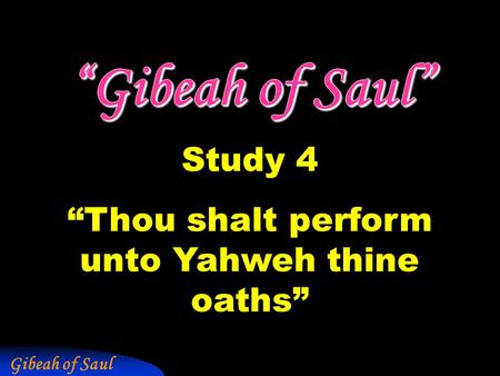Gibeah of Saul Study 4 “Thou shalt perform unto Yahweh thine oaths”