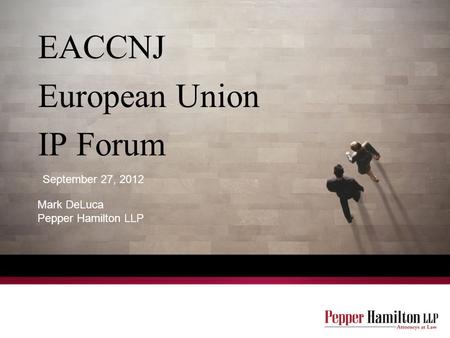 EACCNJ European Union IP Forum Mark DeLuca Pepper Hamilton LLP September 27, 2012.