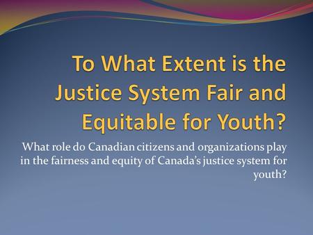 To What Extent is the Justice System Fair and Equitable for Youth?