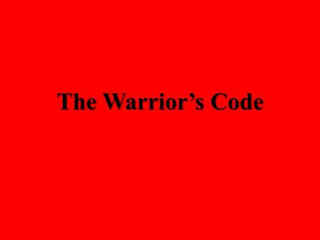 The Warrior’s Code. Honesty The word of a warrior, given in oath, contains the supreme truth Once the word of a warrior is given, it will be kept at any.