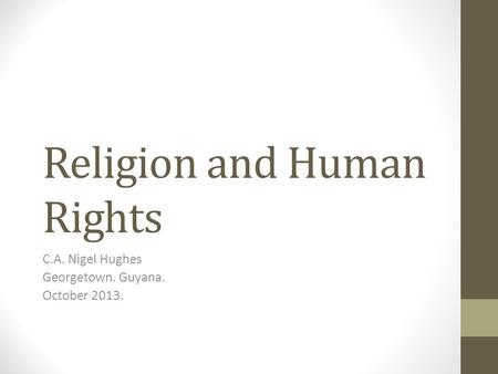 Religion and Human Rights C.A. Nigel Hughes Georgetown. Guyana. October 2013.