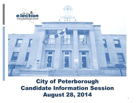 City of Peterborough Candidate Information Session August 28, 2014 1.