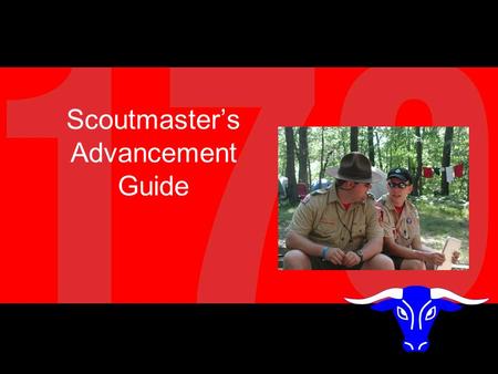Scoutmaster’s Advancement Guide. Scoutmaster Conference Did the boy do the requirements? –Is his book signed –Are the troop records up-to-date Has the.