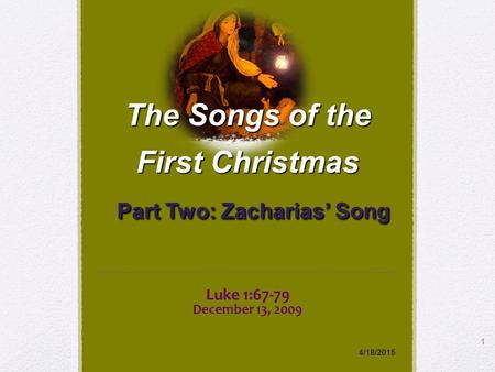Luke 1:67-79 December 13, 2009 4/18/2015 1 The Songs of the First Christmas Part Two: Zacharias’ Song.