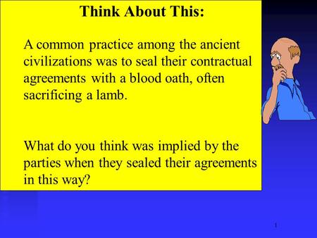 1 Think About This: A common practice among the ancient civilizations was to seal their contractual agreements with a blood oath, often sacrificing a lamb.