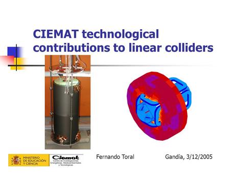 CIEMAT technological contributions to linear colliders Fernando ToralGandía, 3/12/2005.