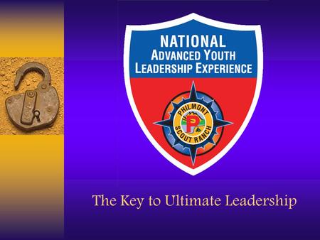 The Key to Ultimate Leadership. The Key to Ultimate Leadership… From TLT to NYLT to NAYLE Strong leaders are made, not born— Make the most of yourself.