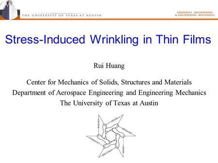 Stress-Induced Wrinkling in Thin Films Rui Huang Center for Mechanics of Solids, Structures and Materials Department of Aerospace Engineering and Engineering.