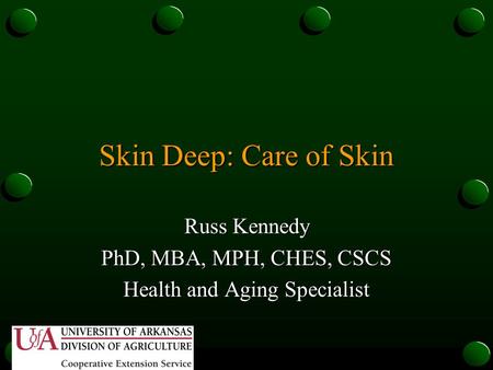Skin Deep: Care of Skin Russ Kennedy PhD, MBA, MPH, CHES, CSCS Health and Aging Specialist.