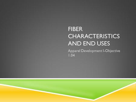 FIBER CHARACTERISTICS AND END USES Apparel Development I-Objective 1.04.