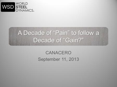 A Decade of “Pain” to follow a Decade of “Gain?” CANACERO September 11, 2013.