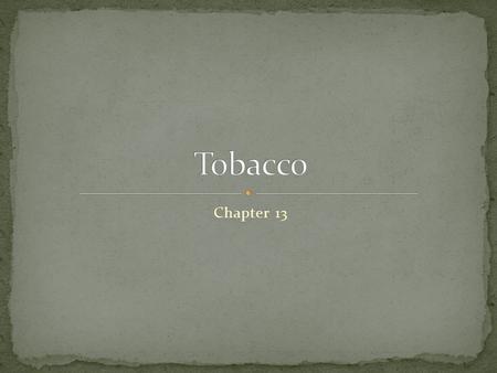 Chapter 13. What is a risk of tobacco use? Recognize various forms of tobacco Identify some of the harmful substances Describe the negative effects tobacco.