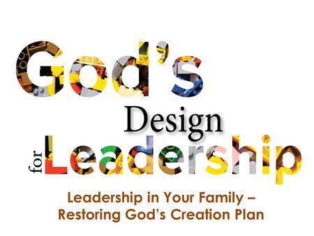 Leadership in Your Family – Restoring God’s Creation Plan.