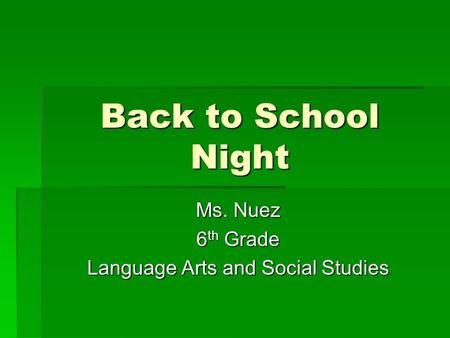 Back to School Night Ms. Nuez 6 th Grade Language Arts and Social Studies.