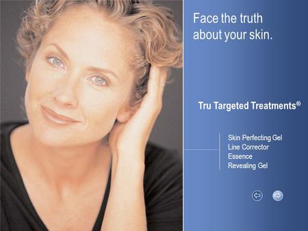 Face the truth about your skin. Tru Targeted Treatments ®   Skin Perfecting Gel Line Corrector Essence Revealing Gel.