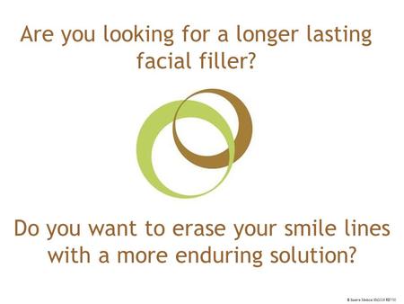 © Suneva Medical SM1019 REV00 Are you looking for a longer lasting facial filler? Do you want to erase your smile lines with a more enduring solution?