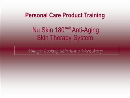 EXIT Personal Care Product Training Nu Skin 180 ° ® Anti-Aging Skin Therapy System Younger Looking Skin Just a Week Away.