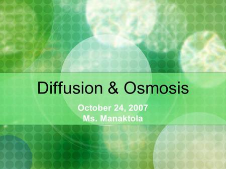 Diffusion & Osmosis October 24, 2007 Ms. Manaktola.