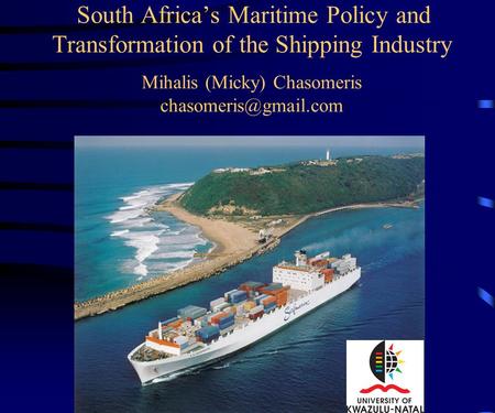 South Africa’s Maritime Policy and Transformation of the Shipping Industry Mihalis (Micky) Chasomeris