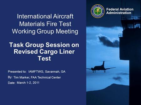 Presented to: By: Date: Federal Aviation Administration International Aircraft Materials Fire Test Working Group Meeting Task Group Session on Revised.