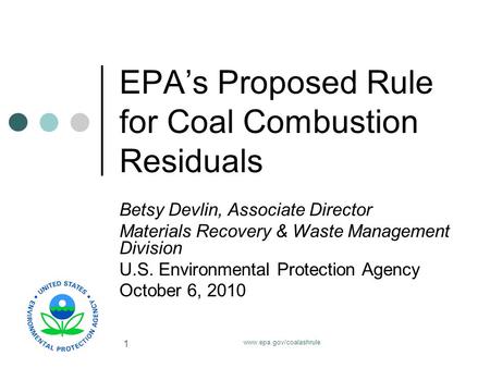 Www.epa.gov/coalashrule 1 EPA’s Proposed Rule for Coal Combustion Residuals Betsy Devlin, Associate Director Materials Recovery & Waste Management Division.