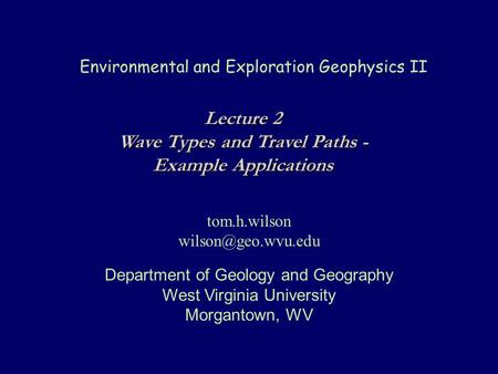 Environmental and Exploration Geophysics II tom.h.wilson Department of Geology and Geography West Virginia University Morgantown, WV.