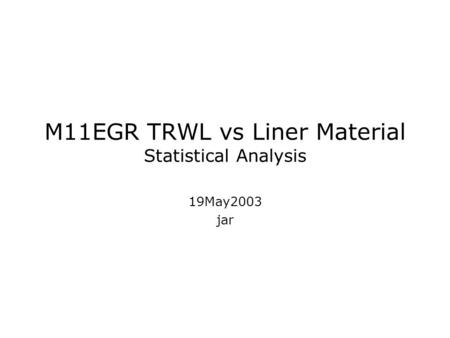 M11EGR TRWL vs Liner Material Statistical Analysis 19May2003 jar.