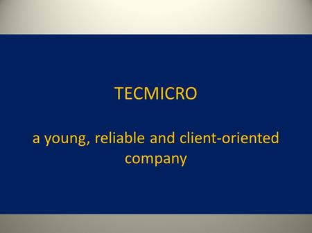 TECMICRO a young, reliable and client-oriented company.