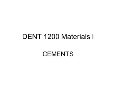 DENT 1200 Materials I CEMENTS.