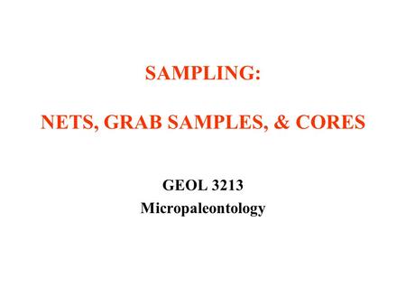 SAMPLING: NETS, GRAB SAMPLES, & CORES GEOL 3213 Micropaleontology.