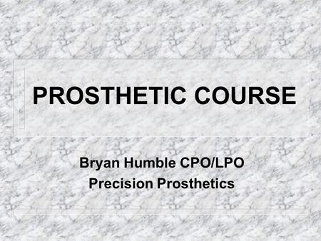 Bryan Humble CPO/LPO Precision Prosthetics