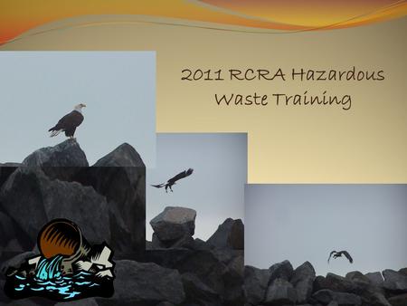 RCRA HAZARDOUS WASTE ANNUAL 2011 RCRA Hazardous Waste Training.
