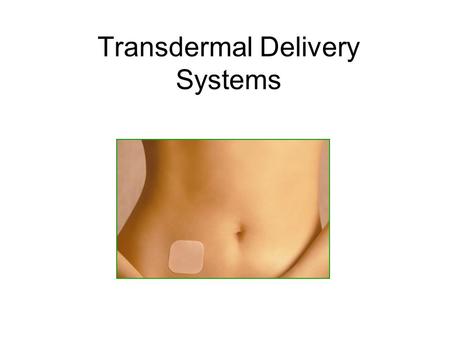 Transdermal Delivery Systems. Advantages of Transdermal Delivery Systems Reasonably constant dosage can be maintained (as opposed to peaks and valleys.
