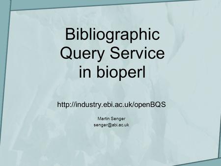 Bibliographic Query Service in bioperl  Martin Senger