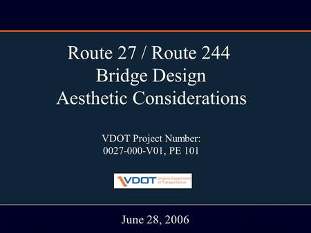 RT. 27/ Rt. 244 Bridge Study June 28, 2006 Route 27 / Route 244 Bridge Design Aesthetic Considerations VDOT Project Number: 0027-000-V01, PE 101 June 28,