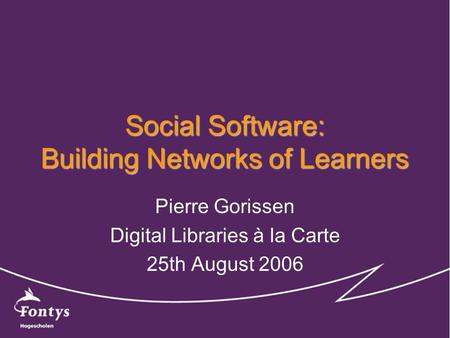 Social Software: Building Networks of Learners Pierre Gorissen Digital Libraries à la Carte 25th August 2006.